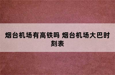 烟台机场有高铁吗 烟台机场大巴时刻表